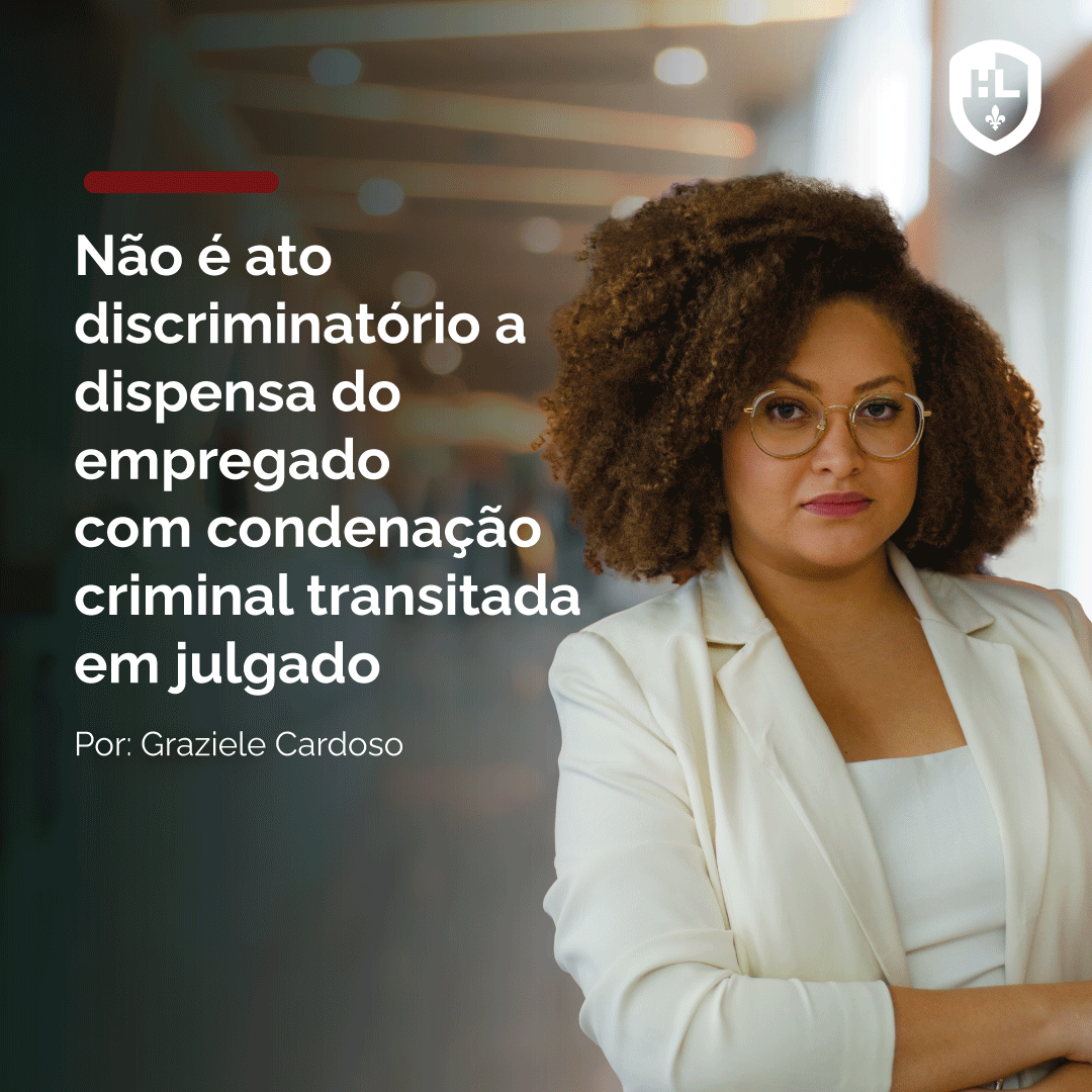 NÃO É ATO DISCRIMINATÓRIO A DISPENSA DO EMPREGADO COM CONDENAÇÃO CRIMINAL TRANSITADA EM JULGADO, MESMO QUE O CRIME NÃO TENHA RELAÇÃO COM O TRABALHO.