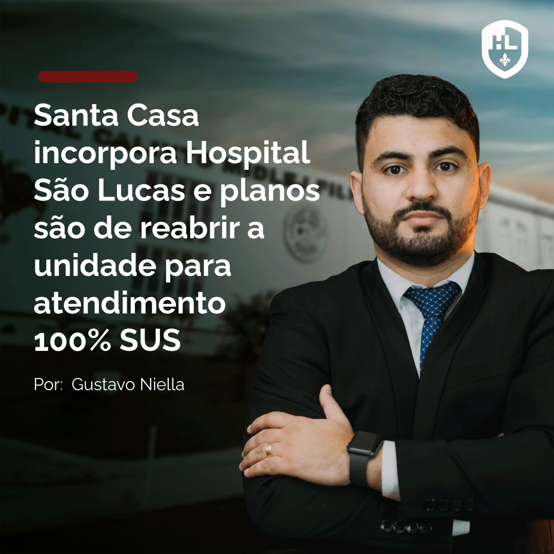 SANTA CASA INCORPORA HOSPITAL SÃO LUCAS E PLANOS SÃO DE REABRIR A UNIDADE PARA ATENDIMENTO 100% SUS
