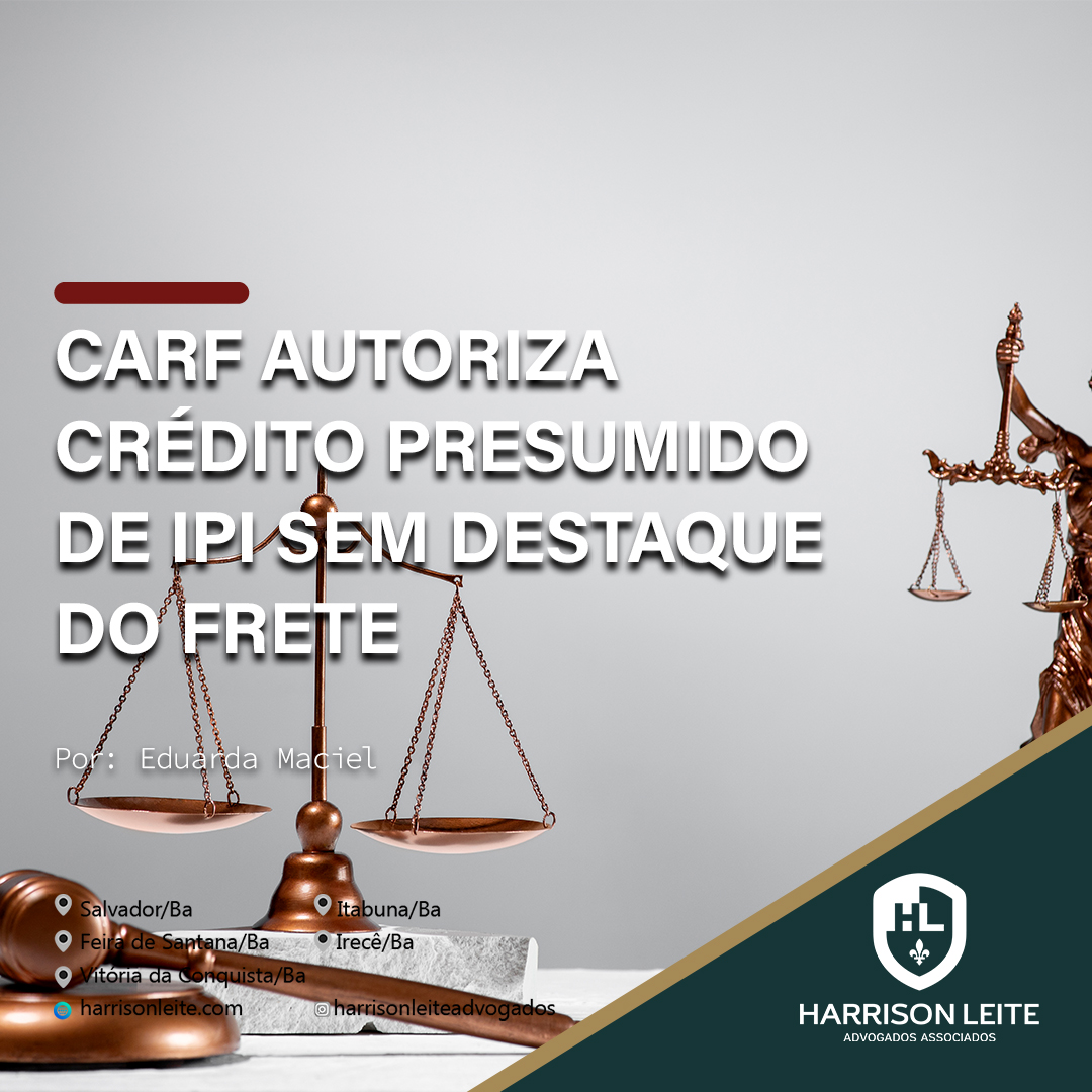 CARF AUTORIZA CRÉDITO PRESUMIDO DE IPI SEM DESTAQUE DO FRETE