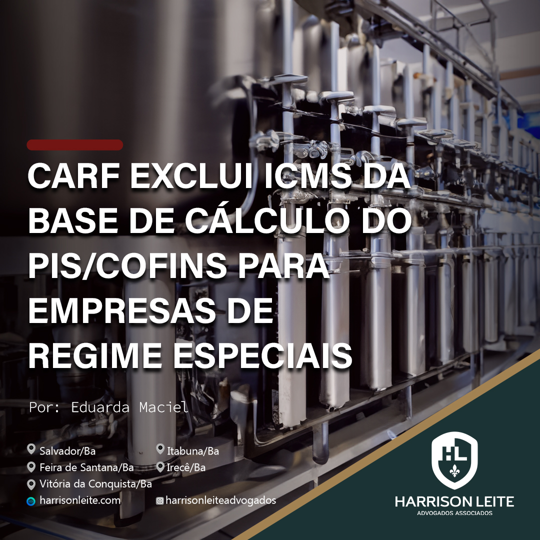 CARF EXCLUI ICMS DA BASE DE CÁLCULO DO PIS/COFINS PARA EMPRESAS DE REGIME ESPECIAIS