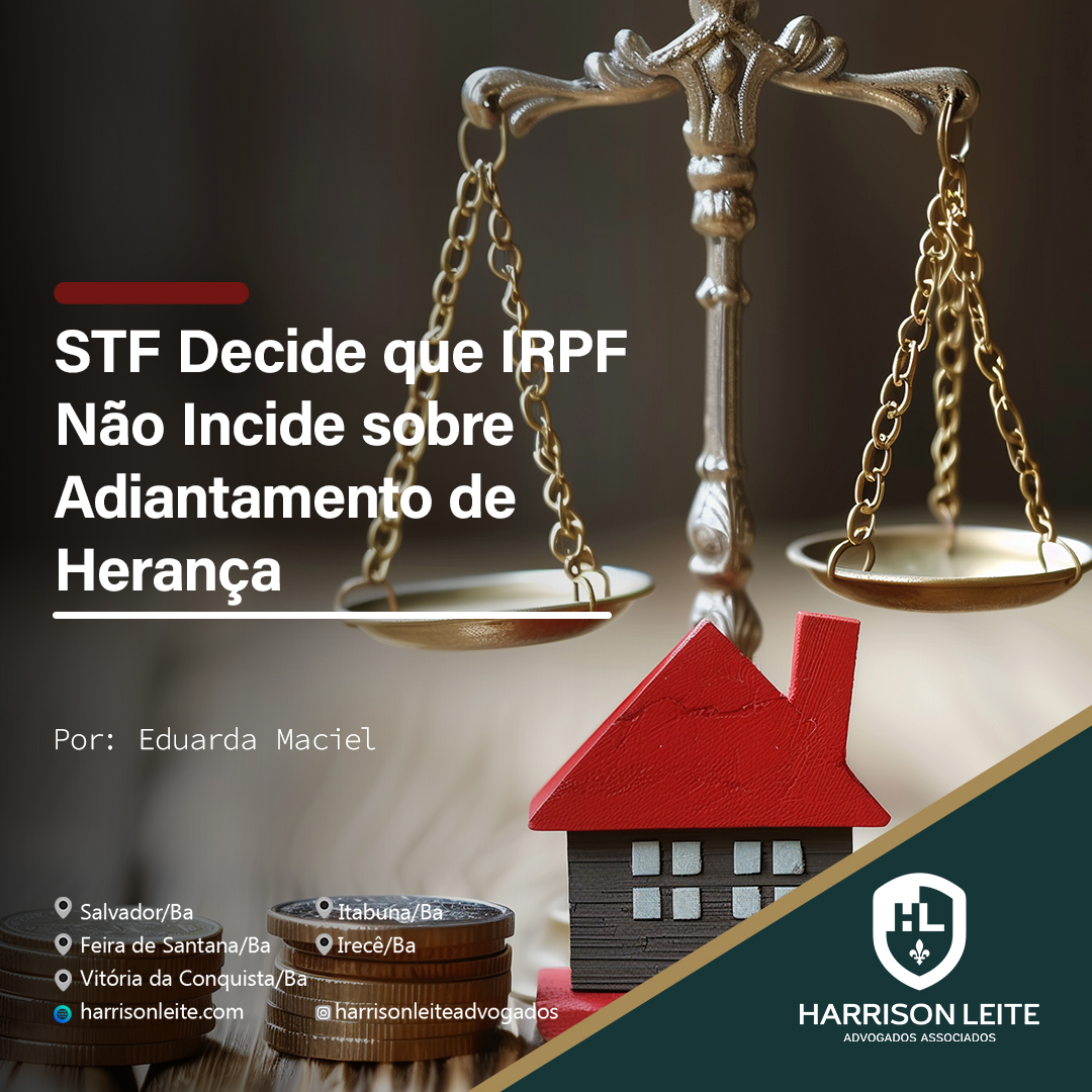 STF DECIDE QUE IRPF NÃO INCIDE SOBRE ADIANTAMENTO DE HERANÇA